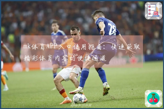mk体育APP入口使用指南：快速获取精彩体育内容的便捷通道
