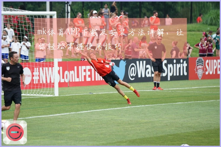 mk体育APP下载及安装方法详解，让你轻松掌握使用技巧