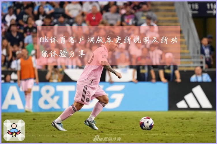 mk体育客户端版本更新说明及新功能体验分享