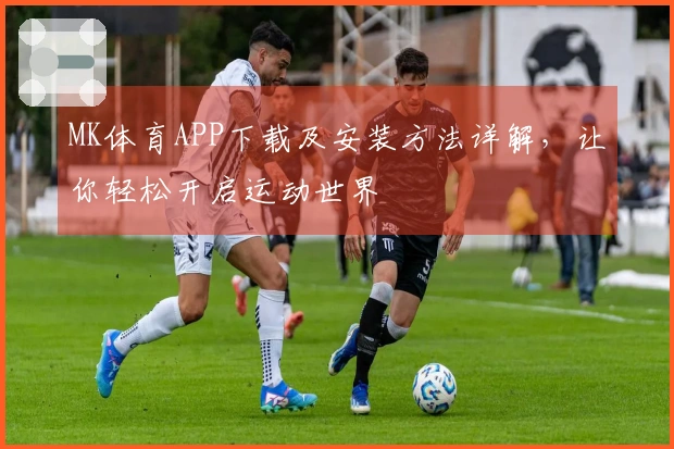 MK体育APP下载及安装方法详解，让你轻松开启运动世界